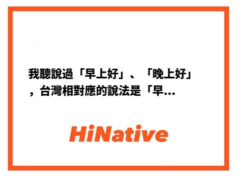 暗時你好|我聽說過「早上好」、「晚上好」，台灣相對應的說法是「早安」。